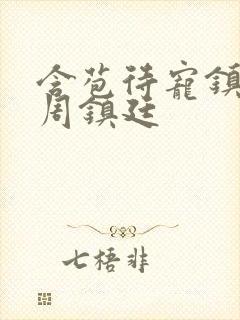 含苞待宠镇国公周镇廷