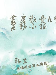 书房欢爱h双乳晃动小说