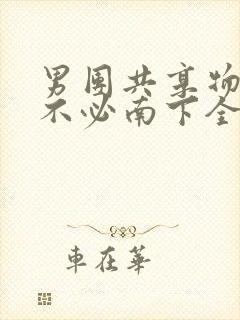 男团共享物BY不必南下全文阅读