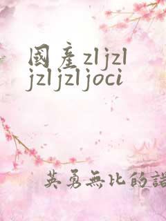 国产zljzljzljzljoci