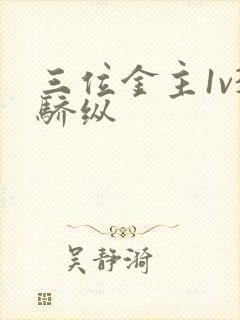 三位金主1v3骄纵