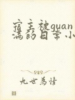 宿主被guan满的日常小说笔趣阁