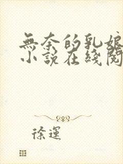 无奈的乳娘UC小说在线阅读