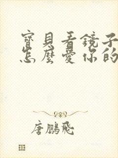 宝贝看镜子我是怎么爱你的小说