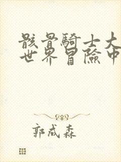 骸骨骑士大人异世界冒险中小说