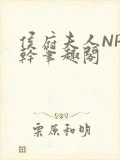 侯府夫人NP高干笔趣阁