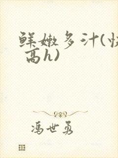 鲜嫩多汁(快穿 高h)