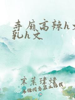 寺庙高辣h文乱乳h文