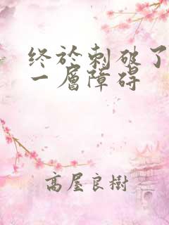 终于刺破了最后一层障碍