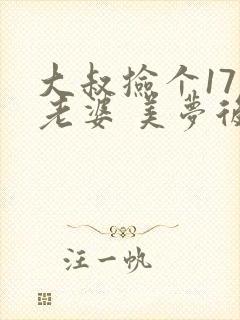 大叔捡个17岁老婆 美梦后却想哭