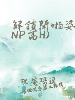 解锁开啪姿势(NP高H)