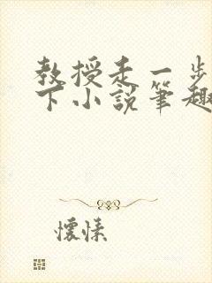 教授走一步撞一下小说笔趣阁