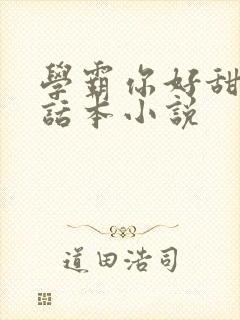 学霸你好甜by话本小说