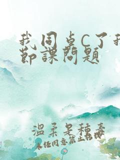我同桌C了我一节课问题