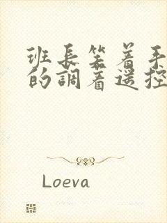 班长笑着手灵活的调着遥控器作文