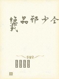 绝品邪少全文下载