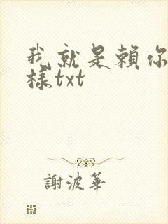 我就是赖你 怎样txt
