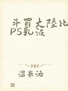 斗罗大陆比比东PS乳液