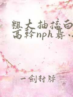 粗大抽搐白浊h高干nph聂小倩
