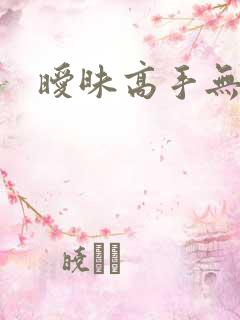 暧昧高手无弹窗
