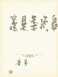 宝贝是你自己来还是要我帮你