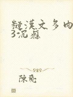 糙汉文多肉IV3沉瘾