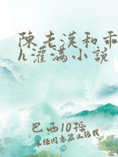 陈老汉和乖乖女h灌满小说