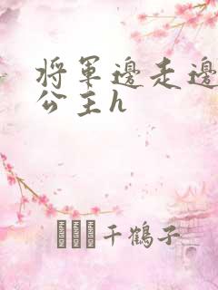 将军边走边挺进公主h