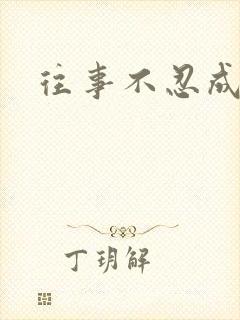 往事不忍成历史