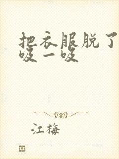 把衣服脱了让我吸一吸