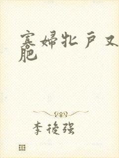 寡妇牝户又大又肥