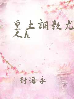 皇上调教尤物美人h