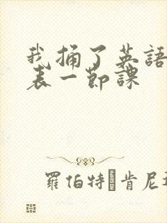 我捅了英语课代表一节课