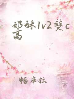 奶酥1v2双c高