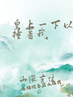 皇上一下以下的撞着我