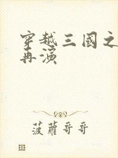 穿越三国之三国再演