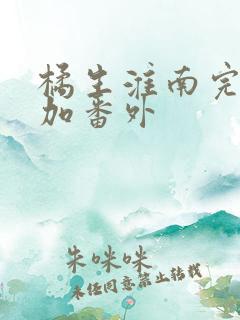 橘生淮南完整版加番外