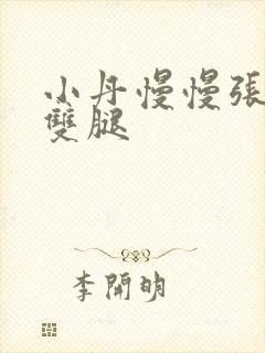 小丹慢慢张开了双腿