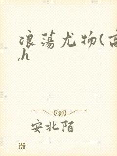 浪荡尤物(高干,h