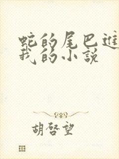 蛇的尾巴进入了我的小说