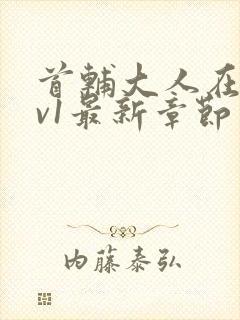 首辅大人在上1v1最新章节