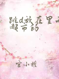 跳d放在里面逛超市的