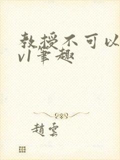 教授不可以c1v1笔趣