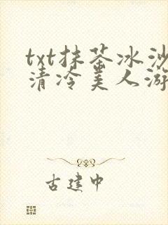 txt抹茶冰沙清冷美人游戏阅读