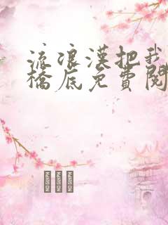 流浪汉把我拉进桥底免费阅读