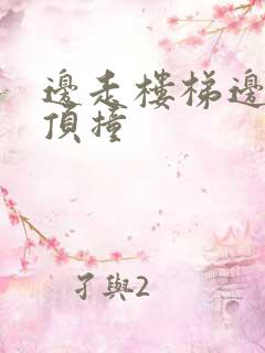 边走楼梯边故意顶撞