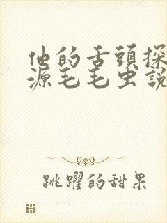 他的舌头探进蜜源毛毛虫说说视频