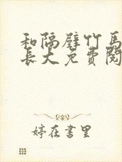 和隔壁竹马一起长大免费阅读