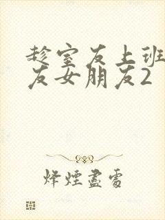 趁室友上班跟室友女朋友2