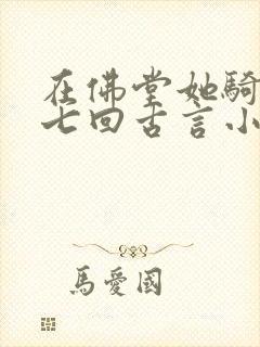 在佛堂她骑了他七回古言小说